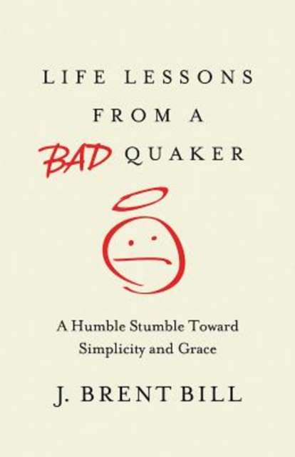 Life Lessons from a Bad Quaker : A Humble Stumble Toward Simplicity and Grace, EPUB eBook