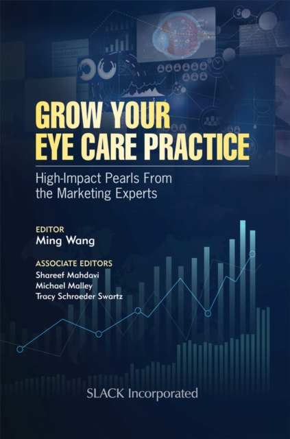 Grow Your Eye Care Practice : High-Impact Pearls from the Marketing Experts, Paperback / softback Book