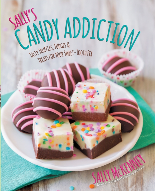 Sally'S Candy Addiction : Tasty Truffles, Fudges & Treats for Your Sweet-Tooth Fix, Hardback Book