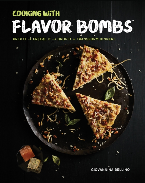 Cooking with Flavor Bombs : Prep It, Freeze It, Drop It . . . Transform Dinner!, Hardback Book