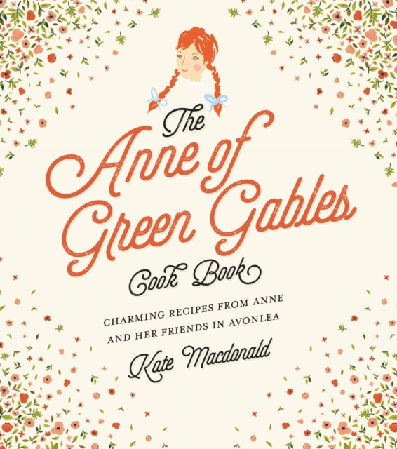 The Anne of Green Gables Cookbook : Charming Recipes from Anne and Her Friends in Avonlea, Hardback Book