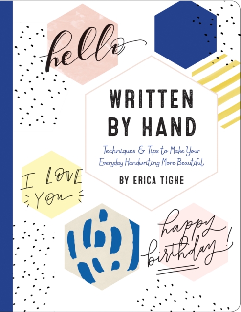 Written by Hand : Techniques and Tips to Make Your Everyday Handwriting More Beautiful, Hardback Book