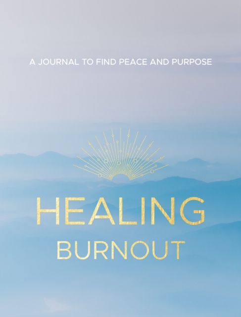Healing Burnout : A Journal to Find Peace and Purpose, Hardback Book
