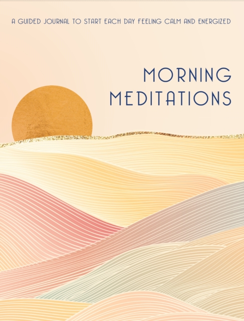 Morning Meditations : A Guided Journal to Start Each Day Feeling Calm and Energized, Hardback Book