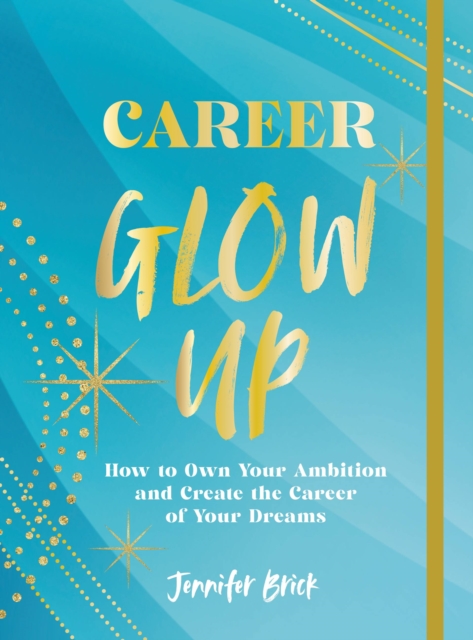 Career Glow Up : How to Own Your Ambition and Create the Career of Your Dreams, Paperback / softback Book