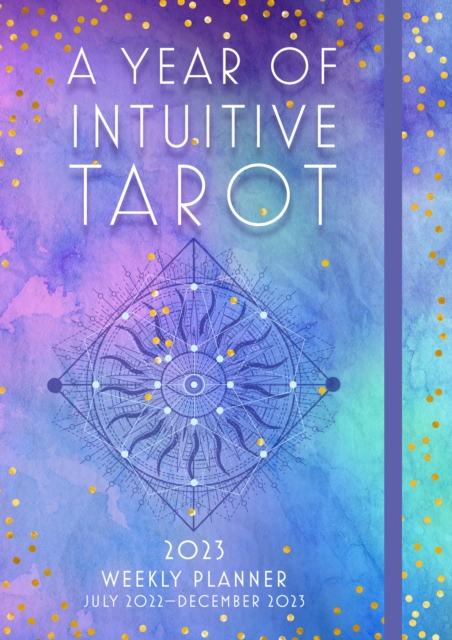 A Year of Intuitive Tarot 2023 Weekly Planner : July 2023-December 2023, Hardback Book