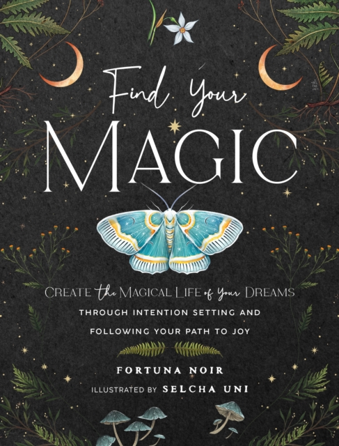 Find Your Magic: A Journal : Create the Magical Life of Your Dreams through Intention Setting and Following Your Path to Joy, Hardback Book