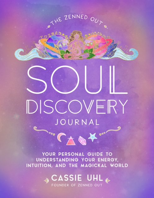 The Zenned Out Soul Discovery Journal : Your Personal Guide to Understanding Your Energy, Intuition, and the Magical World Volume 7, Hardback Book