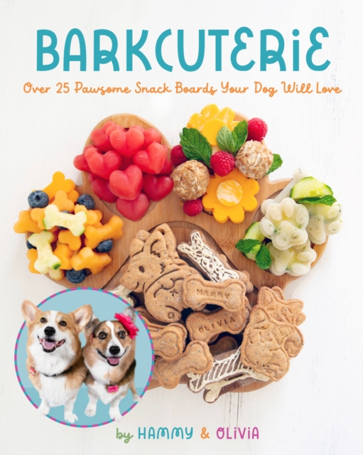 Barkcuterie : 25 Pawsome Snack Boards Your  Dog Will Love, Hardback Book