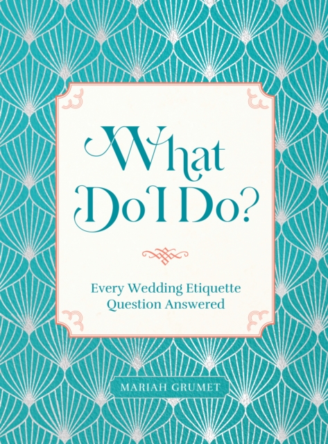 What Do I Do? : Every Wedding Etiquette Question Answered, Hardback Book