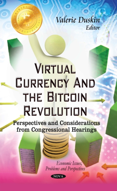 Virtual Currency and the Bitcoin Revolution : Perspectives and Considerations from Congressional Hearings, PDF eBook