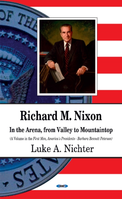 Richard M Nixon : In the Arena, From Valley to Mountaintop, Hardback Book