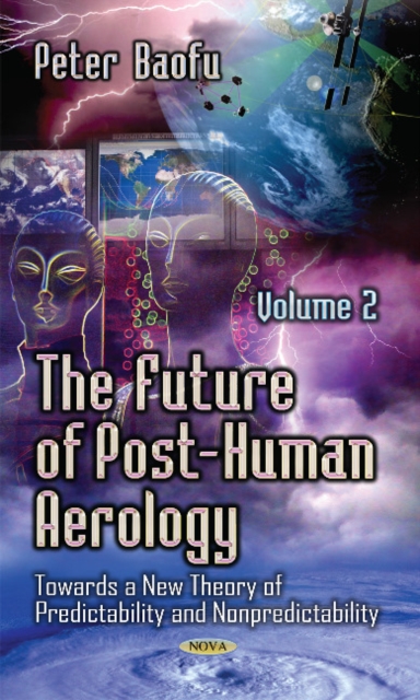 Future of Post-Human Aerology : Towards a New Theory of Predictability & Nonpredictability -- Volume 2, Hardback Book