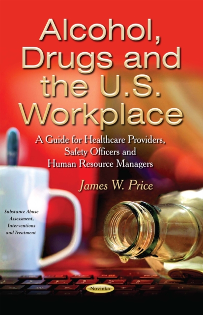 Alcohol, Drugs and the U.S. Workplace : A Guide for Healthcare Providers, Safety Officers and Human Resource Managers, PDF eBook