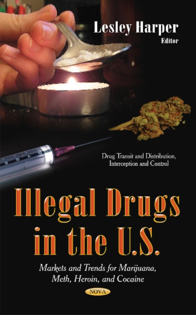 Illegal Drugs in the U.S : Markets & Trends for Marijuana, Meth, Heroin & Cocaine, Hardback Book
