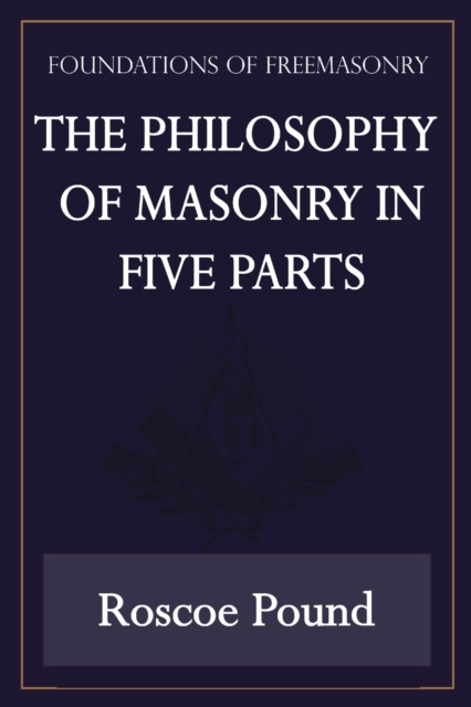 The Philosophy of Masonry in Five Parts (Foundations of Freemasonry Series), Paperback / softback Book