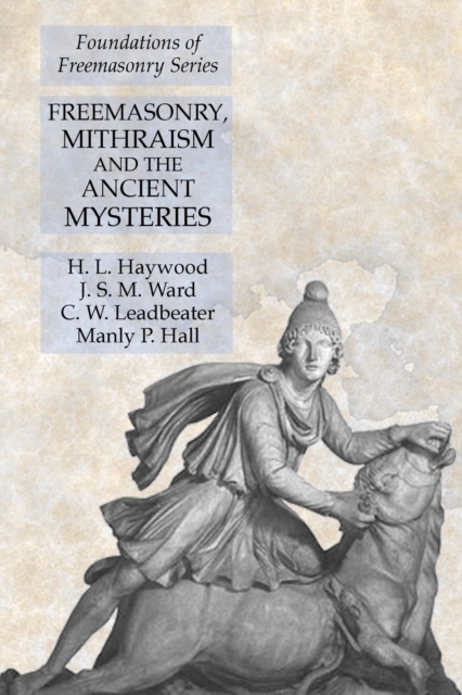 Freemasonry, Mithraism and the Ancient Mysteries : Foundations of Freemasonry Series, Paperback / softback Book