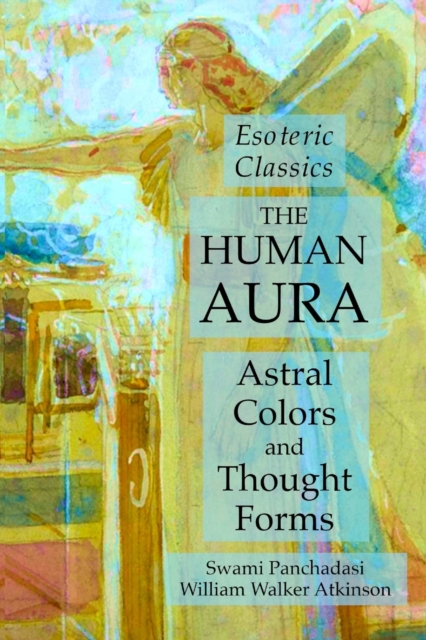 The Human Aura : Astral Colors and Thought Forms: Esoteric Classics, Paperback / softback Book