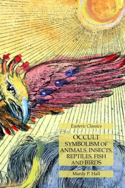 Occult Symbolism of Animals, Insects, Reptiles, Fish and Birds : Esoteric Classics, Paperback / softback Book