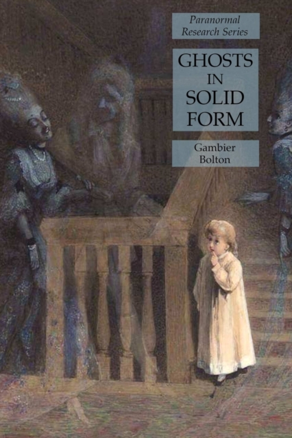 Ghosts in Solid Form : Paranormal Research Series, Paperback / softback Book