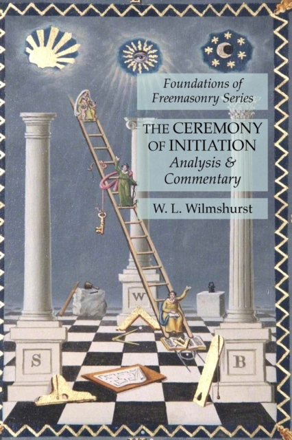 The Ceremony of Initiation : Analysis & Commentary: Foundations of Freemasonry Series, Paperback / softback Book
