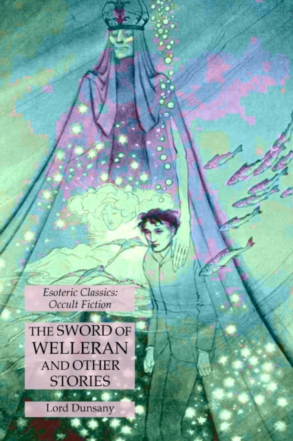 The Sword of Welleran and Other Stories : Esoteric Classics: Occult Fiction, Paperback / softback Book
