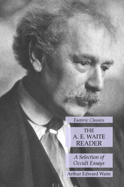 The A. E. Waite Reader : A Selection of Occult Essays: Esoteric Classics, Paperback / softback Book