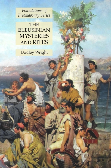 The Eleusinian Mysteries and Rites : Foundations of Freemasonry Series, Paperback / softback Book