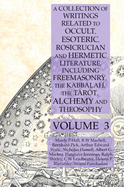 A Collection of Writings Related to Occult, Esoteric, Rosicrucian and Hermetic Literature, Including Freemasonry, the Kabbalah, the Tarot, Alchemy and Theosophy Volume 3, Paperback / softback Book