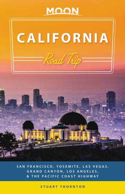 Moon California Road Trip (Third Edition) : San Francisco, Yosemite, Las Vegas, Grand Canyon, Los Angeles & the Pacific Coast, Paperback / softback Book
