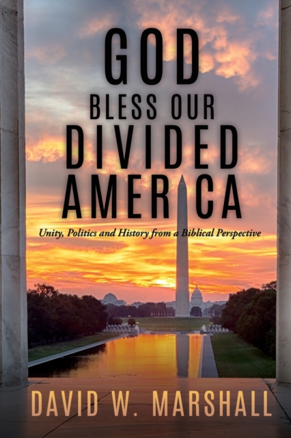 God Bless Our Divided America : Unity, Politics and History from a Biblical Perspective, Paperback / softback Book