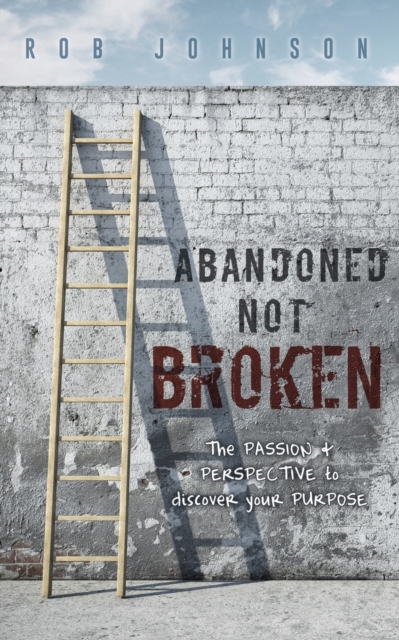 Abandoned Not Broken : The PASSION & PERSPECTIVE to discover your PURPOSE, Paperback / softback Book