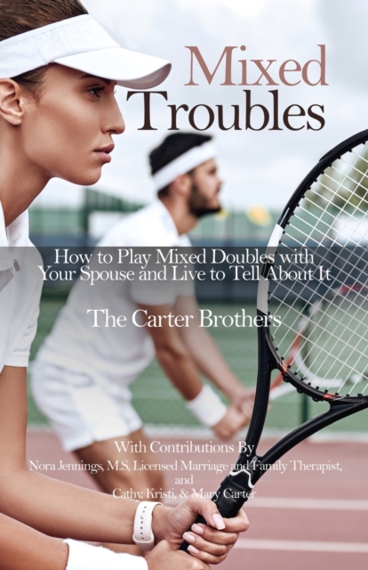 Mixed Troubles : How to Play Mixed Doubles with Your Spouse and Live to Tell About It, Paperback / softback Book