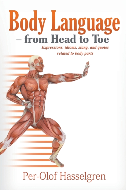 Body Language - from Head to Toe : Expressions, idioms, slang, and quotes related to body parts, Paperback / softback Book