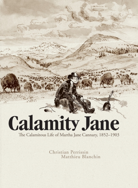 Calamity Jane: The Calamitous Life of Martha Jane Cannary, Hardback Book