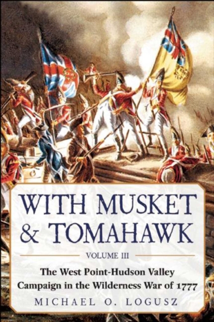 With Musket & Tomahawk : The West Point?Hudson Valley Campaign in the Wilderness War of 1777, EPUB eBook