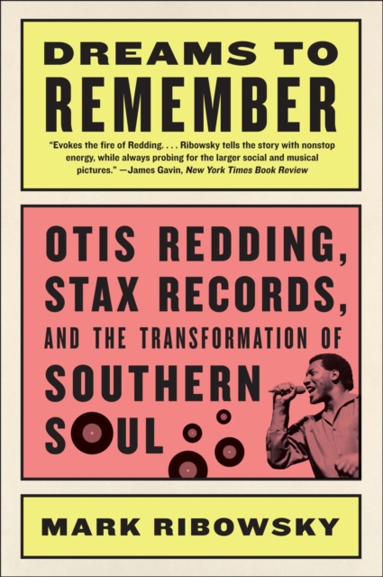 Dreams to Remember : Otis Redding, Stax Records, and the Transformation of Southern Soul, Paperback / softback Book