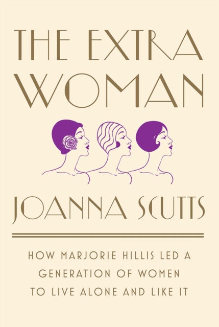 The Extra Woman : How Marjorie Hillis Led a Generation of Women to Live Alone and Like It, Hardback Book