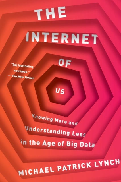 The Internet of Us : Knowing More and Understanding Less in the Age of Big Data, Paperback / softback Book
