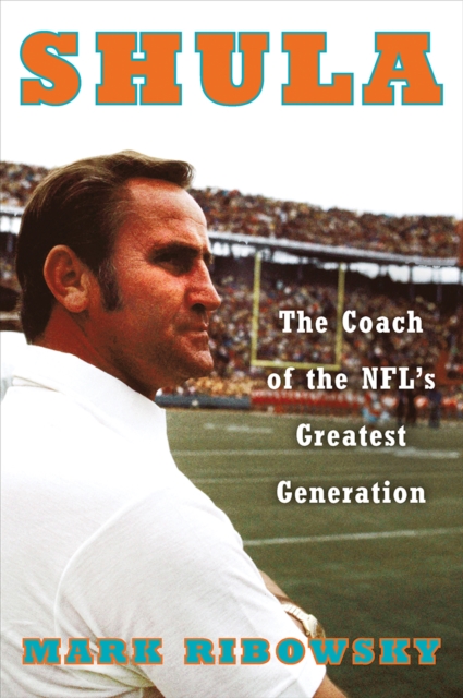 Shula : The Coach of the NFL's Greatest Generation, EPUB eBook