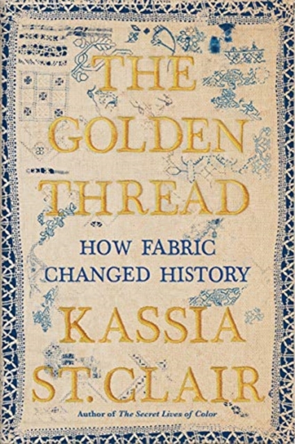 The Golden Thread : How Fabric Changed History, Hardback Book