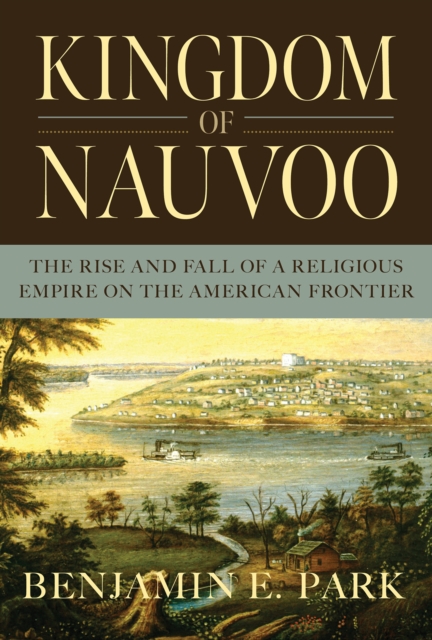 Kingdom of Nauvoo : The Rise and Fall of a Religious Empire on the American Frontier, EPUB eBook