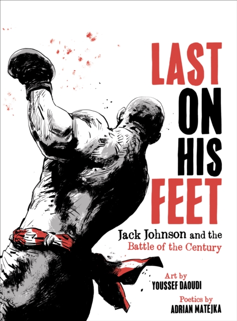 Last On His Feet : Jack Johnson and the Battle of the Century, EPUB eBook