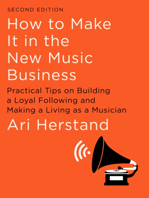 How To Make It in the New Music Business : Practical Tips on Building a Loyal Following and Making a Living as a Musician, EPUB eBook