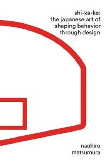 Shikake : The Japanese Art of Shaping Behavior Through Design, Hardback Book