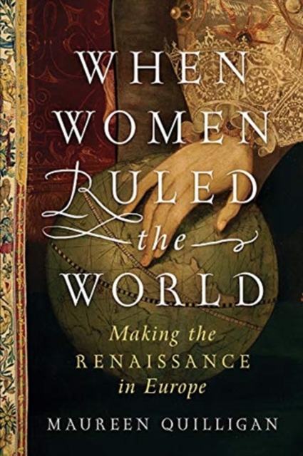 When Women Ruled the World : Making the Renaissance in Europe, Hardback Book