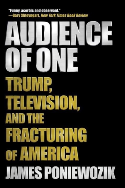 Audience of One : Trump, Television, and the Fracturing of America, Paperback / softback Book