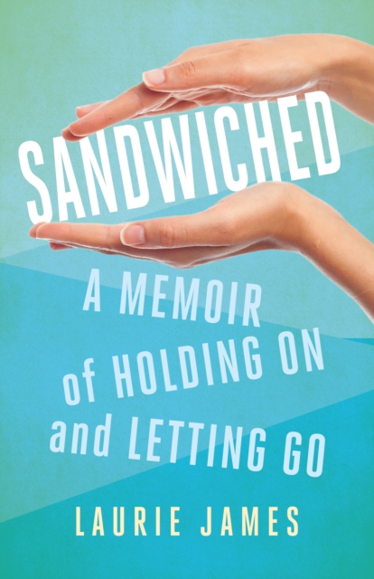 Sandwiched : A Memoir of Holding On and Letting Go, Paperback / softback Book