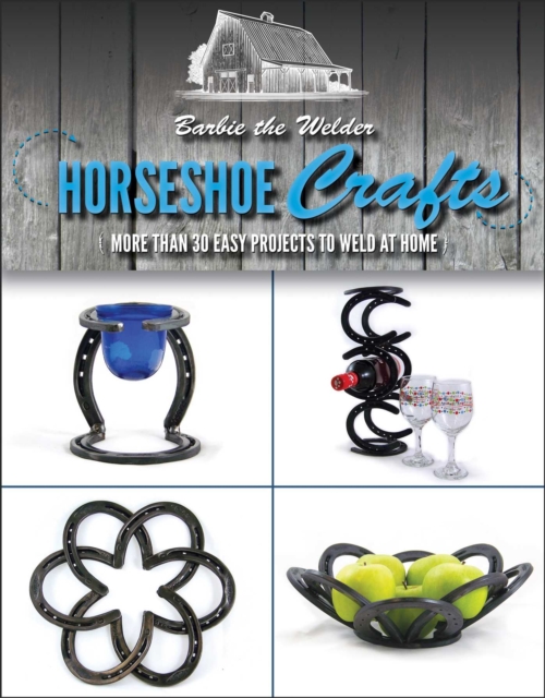 Horseshoe Crafts : More Than 30 Easy Projects to Weld at Home, EPUB eBook