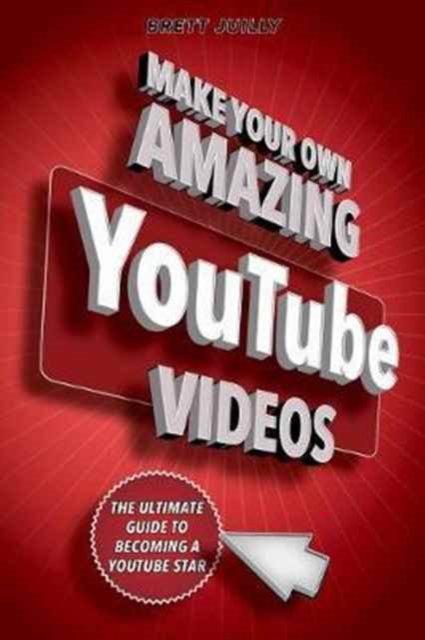 Make Your Own Amazing YouTube Videos : Learn How to Film, Edit, and Upload Quality Videos to YouTube, Paperback / softback Book